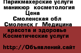Парикмахерские услуги, маникюр, косметология › Цена ­ 300 - Смоленская обл., Смоленск г. Медицина, красота и здоровье » Косметические услуги   